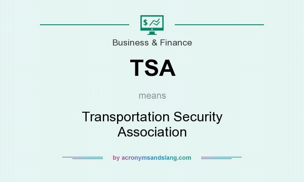 What does TSA mean? It stands for Transportation Security Association