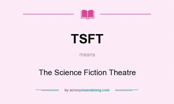 What does TSFT mean? It stands for The Science Fiction Theatre
