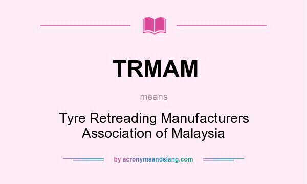 What does TRMAM mean? It stands for Tyre Retreading Manufacturers Association of Malaysia