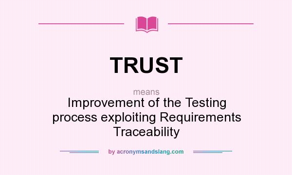 What does TRUST mean? It stands for Improvement of the Testing process exploiting Requirements Traceability