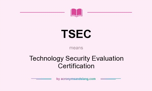 What does TSEC mean? It stands for Technology Security Evaluation Certification