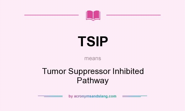 What does TSIP mean? It stands for Tumor Suppressor Inhibited Pathway