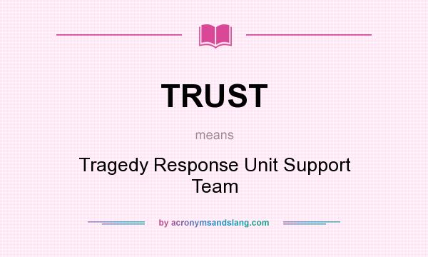 What does TRUST mean? It stands for Tragedy Response Unit Support Team