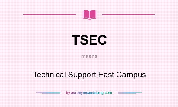 What does TSEC mean? It stands for Technical Support East Campus