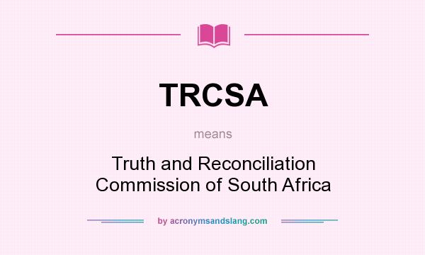 What does TRCSA mean? It stands for Truth and Reconciliation Commission of South Africa