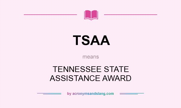 What does TSAA mean? It stands for TENNESSEE STATE ASSISTANCE AWARD