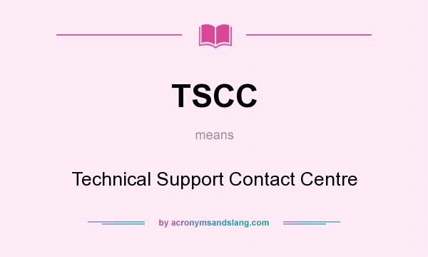 What does TSCC mean? It stands for Technical Support Contact Centre
