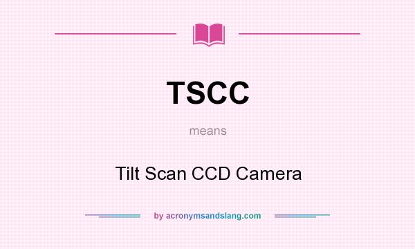 What does TSCC mean? It stands for Tilt Scan CCD Camera