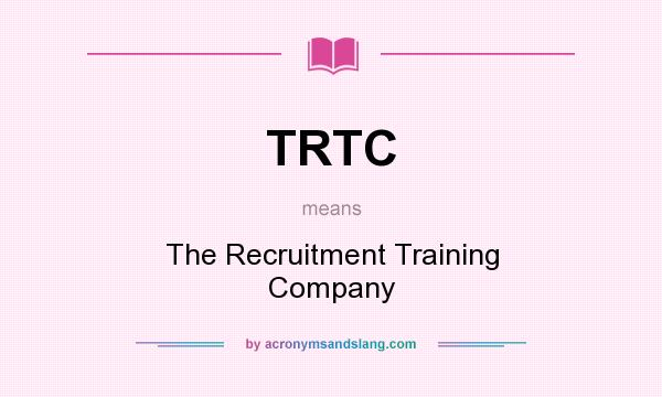 What does TRTC mean? It stands for The Recruitment Training Company