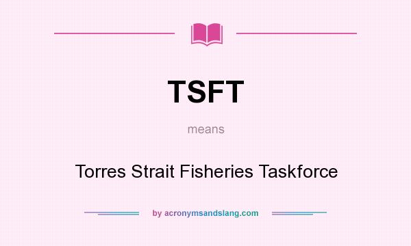 What does TSFT mean? It stands for Torres Strait Fisheries Taskforce