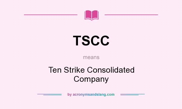 What does TSCC mean? It stands for Ten Strike Consolidated Company