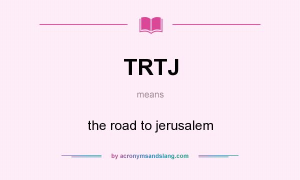 What does TRTJ mean? It stands for the road to jerusalem