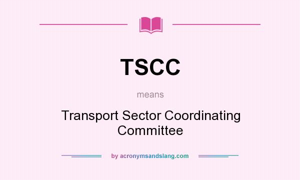 What does TSCC mean? It stands for Transport Sector Coordinating Committee