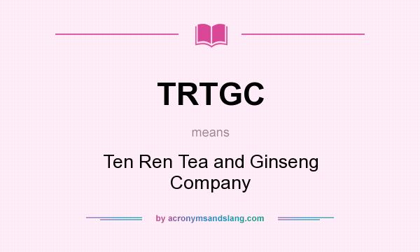 What does TRTGC mean? It stands for Ten Ren Tea and Ginseng Company