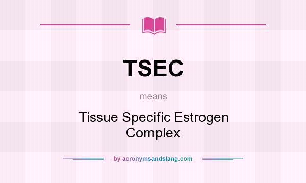 What does TSEC mean? It stands for Tissue Specific Estrogen Complex