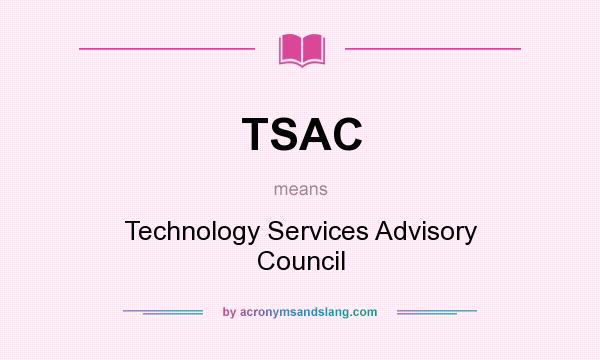 What does TSAC mean? It stands for Technology Services Advisory Council