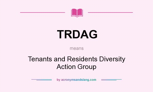 What does TRDAG mean? It stands for Tenants and Residents Diversity Action Group