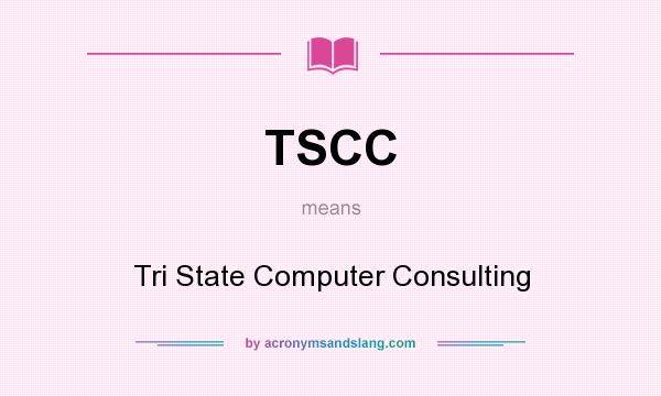 What does TSCC mean? It stands for Tri State Computer Consulting