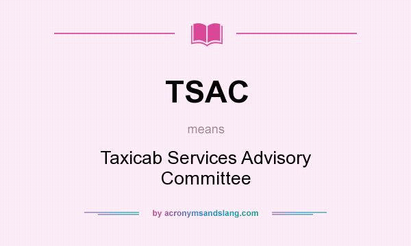 What does TSAC mean? It stands for Taxicab Services Advisory Committee