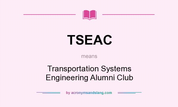 What does TSEAC mean? It stands for Transportation Systems Engineering Alumni Club
