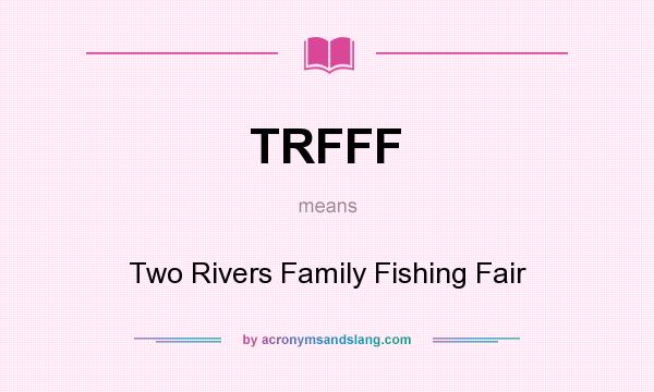 What does TRFFF mean? It stands for Two Rivers Family Fishing Fair