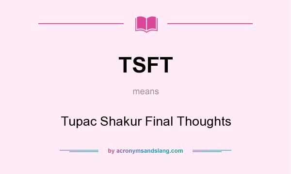 What does TSFT mean? It stands for Tupac Shakur Final Thoughts
