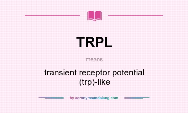 What does TRPL mean? It stands for transient receptor potential (trp)-like