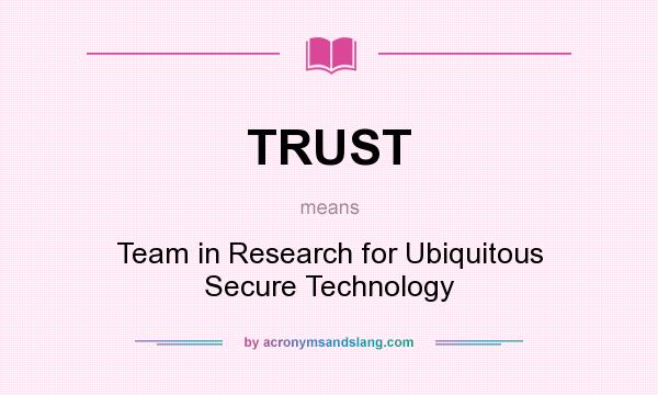 What does TRUST mean? It stands for Team in Research for Ubiquitous Secure Technology
