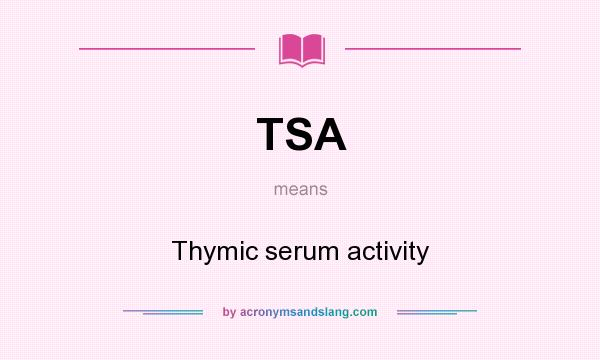 What does TSA mean? It stands for Thymic serum activity