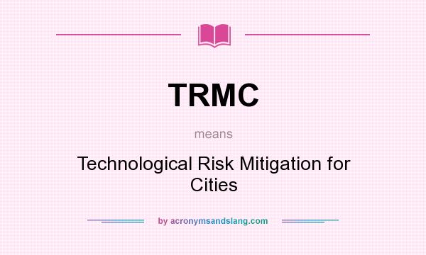 What does TRMC mean? It stands for Technological Risk Mitigation for Cities