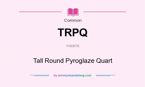 What does TRPQ mean? It stands for Tall Round Pyroglaze Quart