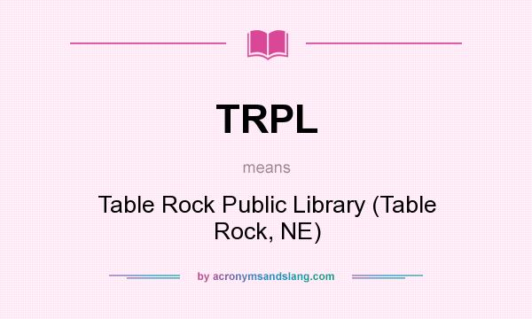 What does TRPL mean? It stands for Table Rock Public Library (Table Rock, NE)