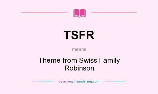 What does TSFR mean? It stands for Theme from Swiss Family Robinson