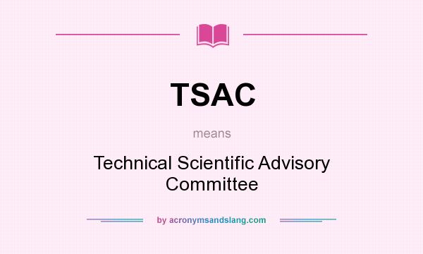 What does TSAC mean? It stands for Technical Scientific Advisory Committee