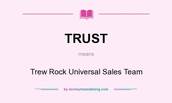 What does TRUST mean? It stands for Trew Rock Universal Sales Team