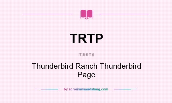 What does TRTP mean? It stands for Thunderbird Ranch Thunderbird Page