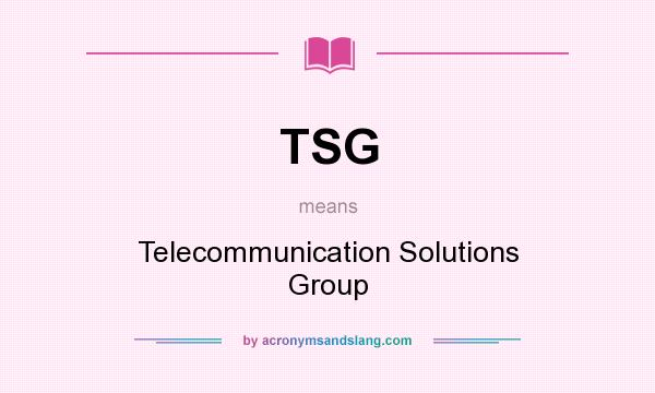 What does TSG mean? It stands for Telecommunication Solutions Group