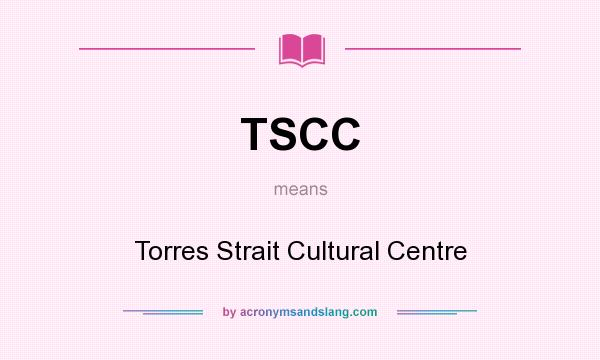 What does TSCC mean? It stands for Torres Strait Cultural Centre