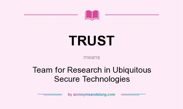 What does TRUST mean? It stands for Team for Research in Ubiquitous Secure Technologies