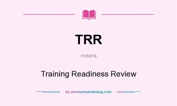 What does TRR mean? It stands for Training Readiness Review