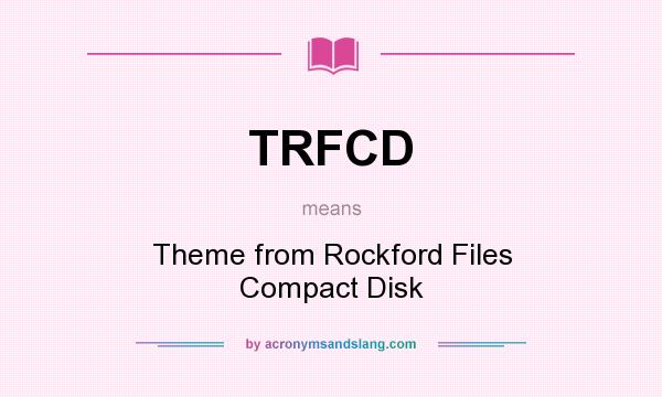 What does TRFCD mean? It stands for Theme from Rockford Files Compact Disk