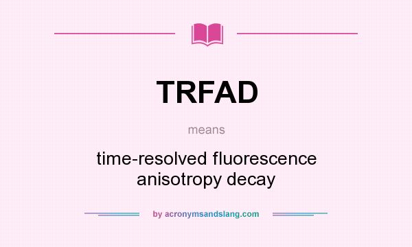 What does TRFAD mean? It stands for time-resolved fluorescence anisotropy decay