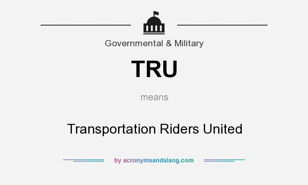 What does TRU mean? It stands for Transportation Riders United