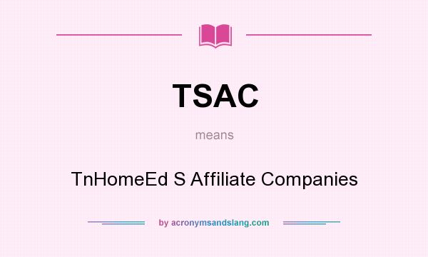 What does TSAC mean? It stands for TnHomeEd S Affiliate Companies