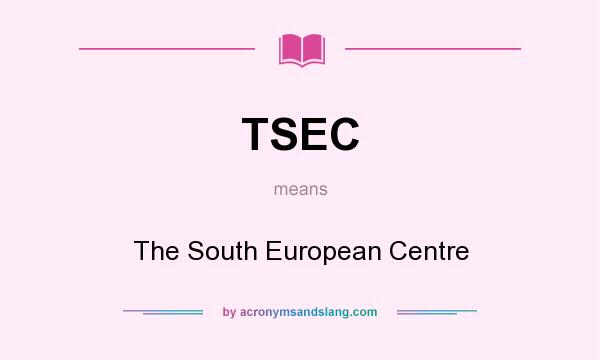 What does TSEC mean? It stands for The South European Centre