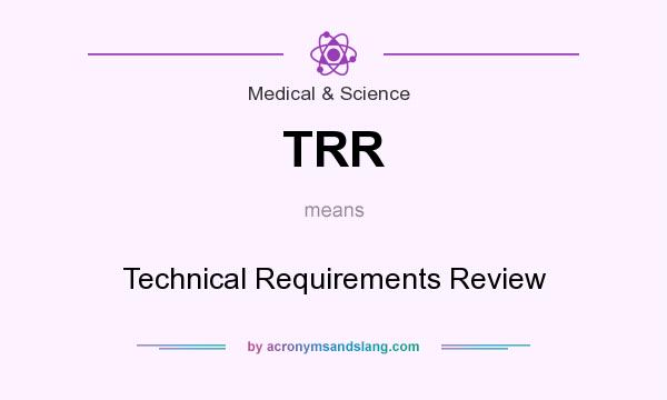 What does TRR mean? It stands for Technical Requirements Review