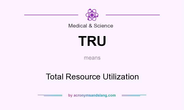 What does TRU mean? It stands for Total Resource Utilization