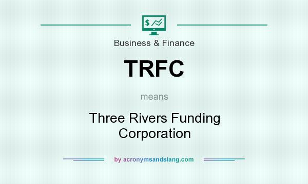 What does TRFC mean? It stands for Three Rivers Funding Corporation