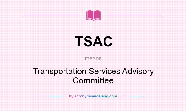 What does TSAC mean? It stands for Transportation Services Advisory Committee