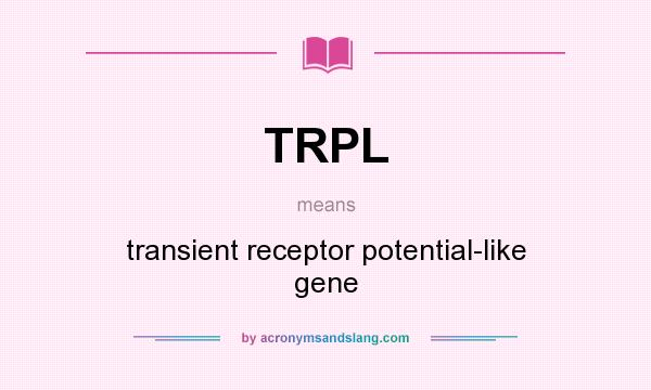 What does TRPL mean? It stands for transient receptor potential-like gene